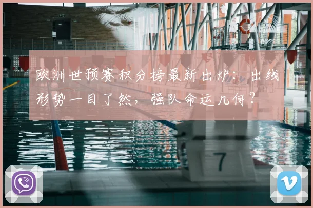 欧洲世预赛积分榜最新出炉：出线形势一目了然，强队命运几何？